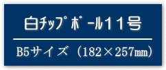 B5サイズ　白チップボール11号